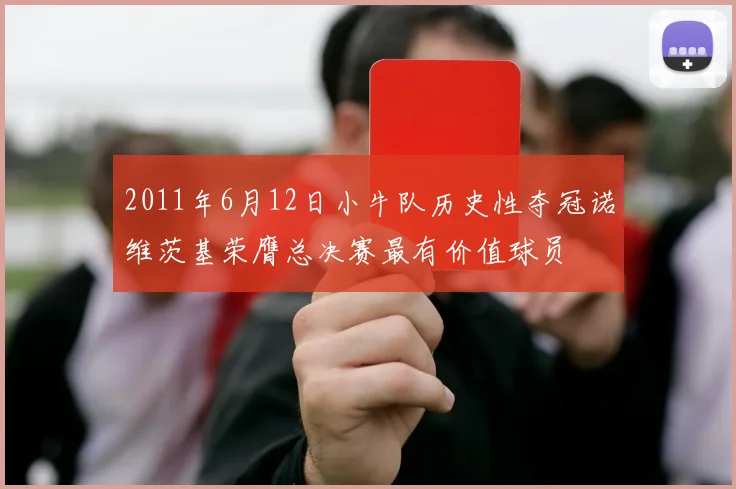 2011年6月12日小牛队历史性夺冠诺维茨基荣膺总决赛最有价值球员