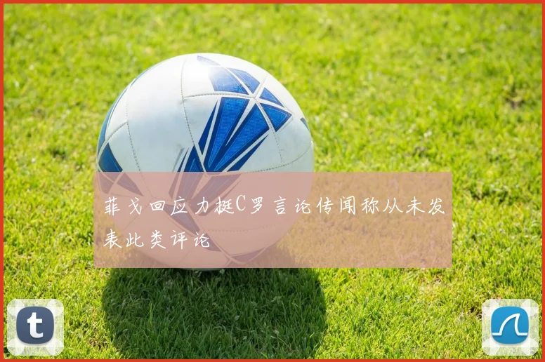 菲戈回应力挺C罗言论传闻称从未发表此类评论